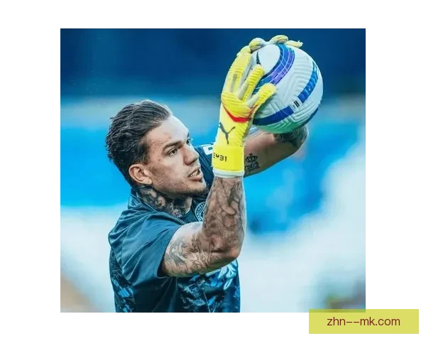 埃德森在曼城大门前依然展现精准出球技术引领现代门将新潮流