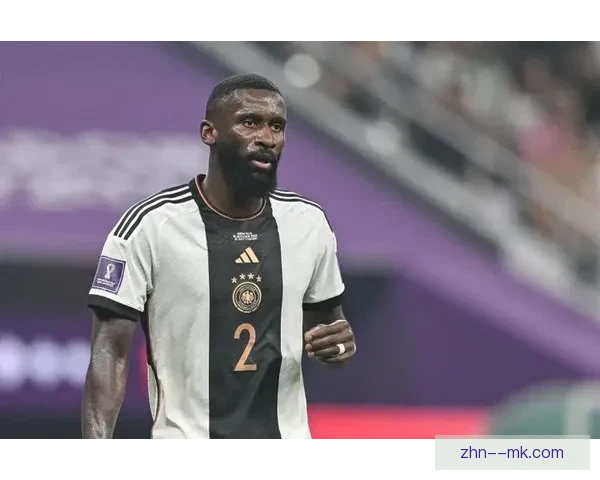 从世界杯对阵韩国看吕迪格防守端价值与体系意义评估全面分析表现